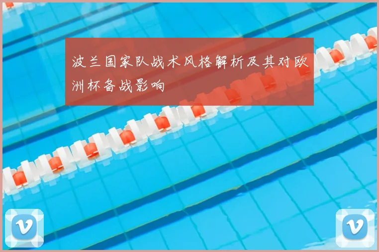 波兰国家队战术风格解析及其对欧洲杯备战影响
