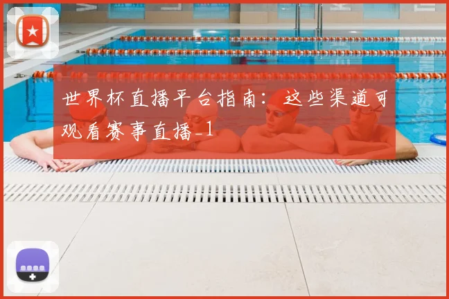 世界杯直播平台指南：这些渠道可观看赛事直播_1